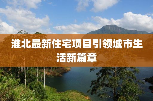 淮北最新住宅项目引领城市生活新篇章