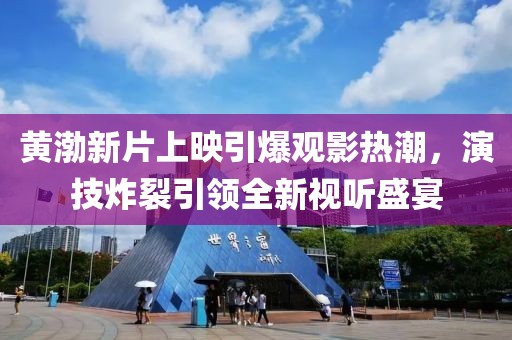 黄渤新片上映引爆观影热潮，演技炸裂引领全新视听盛宴
