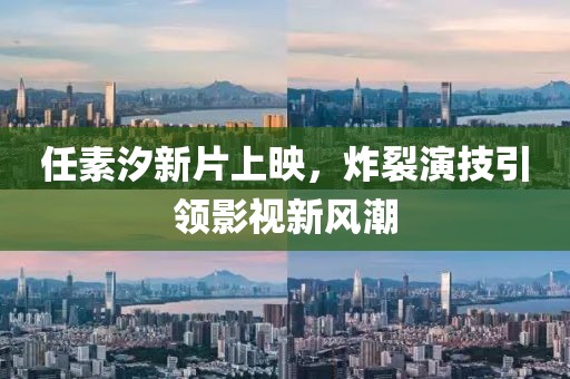 任素汐新片上映，炸裂演技引领影视新风潮