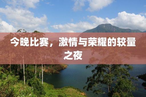 今晚比赛，激情与荣耀的较量之夜