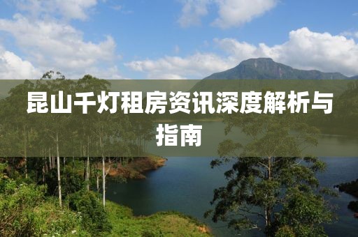昆山千灯租房资讯深度解析与指南