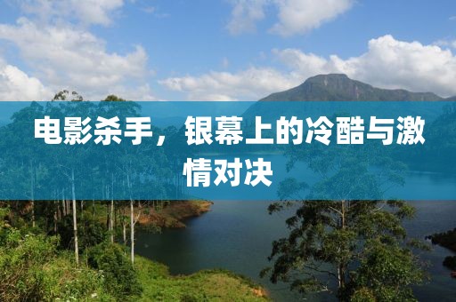 电影杀手，银幕上的冷酷与激情对决