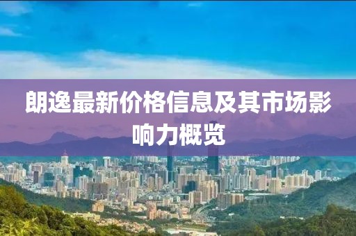 朗逸最新价格信息及其市场影响力概览