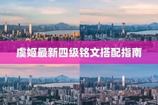 虞姬最新四级铭文搭配指南