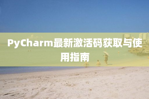 PyCharm最新激活码获取与使用指南