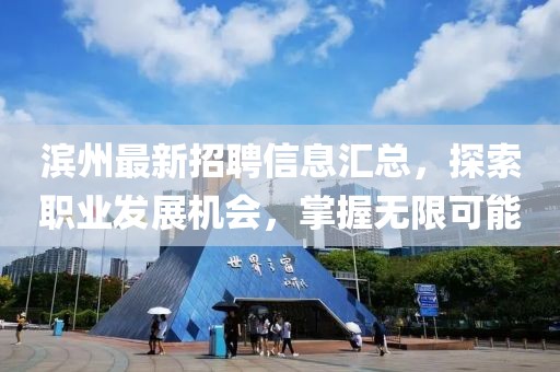 滨州最新招聘信息汇总，探索职业发展机会，掌握无限可能