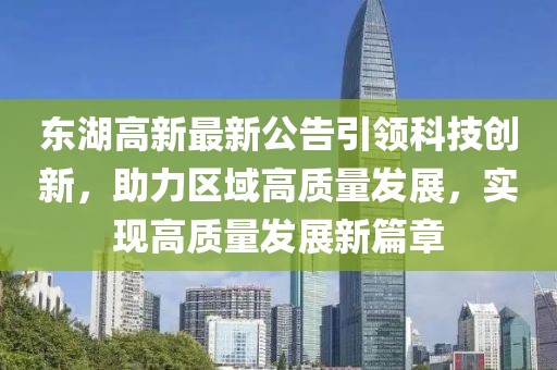 东湖高新最新公告引领科技创新，助力区域高质量发展，实现高质量发展新篇章