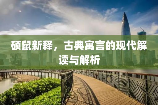 硕鼠新释，古典寓言的现代解读与解析