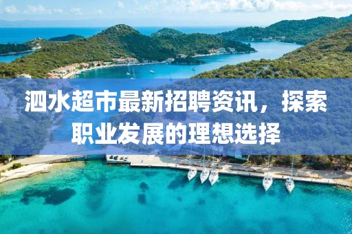 泗水超市最新招聘资讯，探索职业发展的理想选择