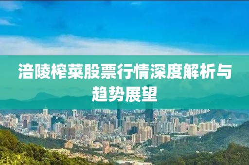 涪陵榨菜股票行情深度解析与趋势展望
