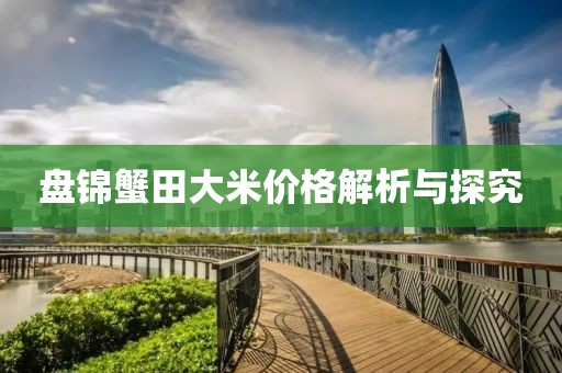 盘锦蟹田大米价格解析与探究