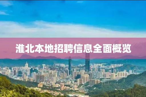 淮北本地招聘信息全面概览