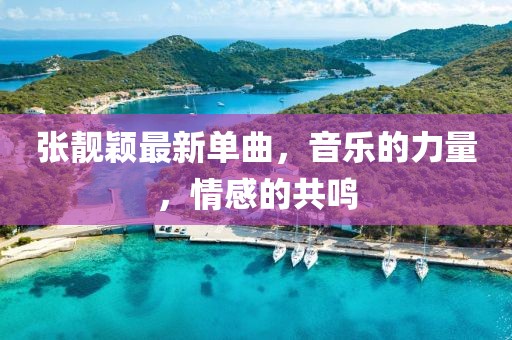 张靓颖最新单曲，音乐的力量，情感的共鸣