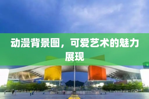 动漫背景图，可爱艺术的魅力展现