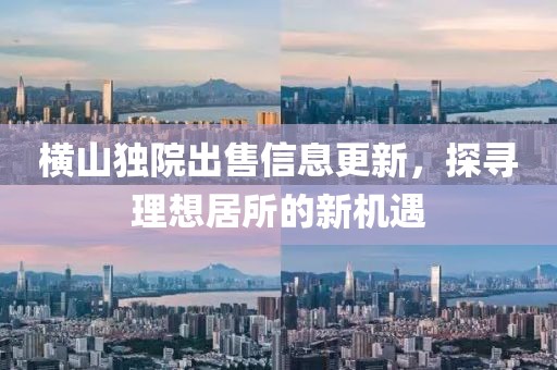 横山独院出售信息更新，探寻理想居所的新机遇
