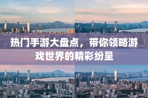 热门手游大盘点，带你领略游戏世界的精彩纷呈
