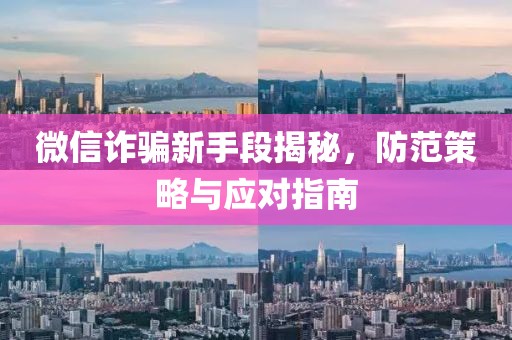 微信诈骗新手段揭秘，防范策略与应对指南