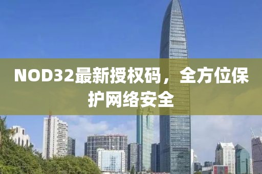 NOD32最新授权码，全方位保护网络安全