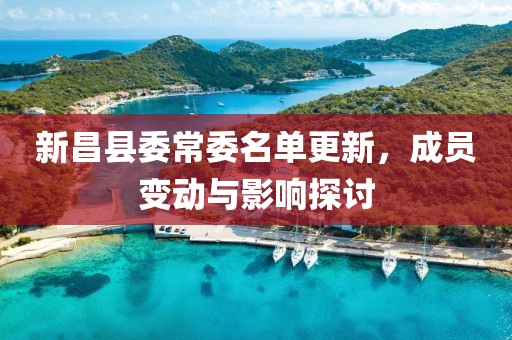 新昌县委常委名单更新，成员变动与影响探讨