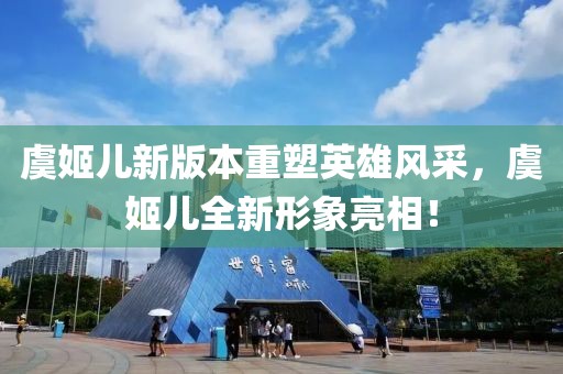 虞姬儿新版本重塑英雄风采，虞姬儿全新形象亮相！