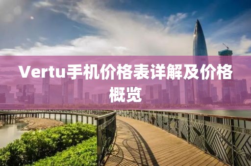 Vertu手机价格表详解及价格概览