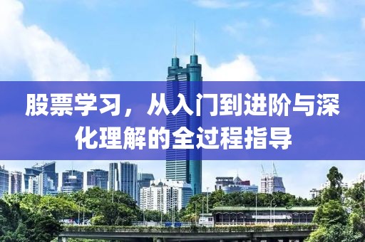 股票学习，从入门到进阶与深化理解的全过程指导