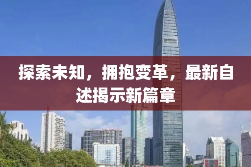 探索未知，拥抱变革，最新自述揭示新篇章