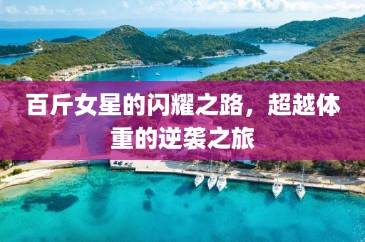 百斤女星的闪耀之路，超越体重的逆袭之旅