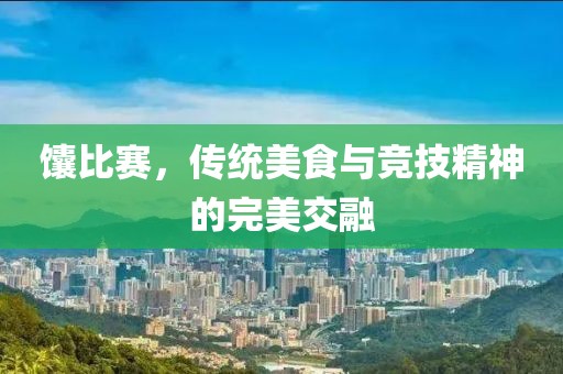 馕比赛，传统美食与竞技精神的完美交融