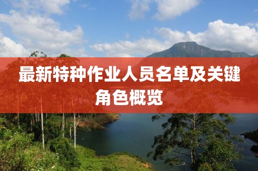 最新特种作业人员名单及关键角色概览