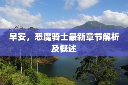 早安，恶魔骑士最新章节解析及概述