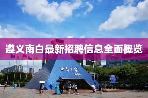 遵义南白最新招聘信息全面概览