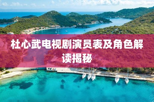 杜心武电视剧演员表及角色解读揭秘