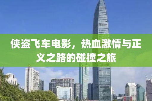 侠盗飞车电影，热血激情与正义之路的碰撞之旅