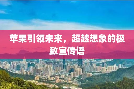 苹果引领未来，超越想象的极致宣传语