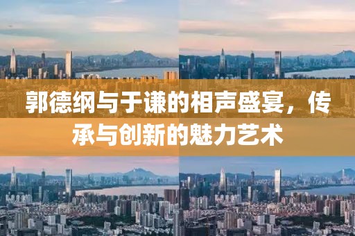 郭德纲与于谦的相声盛宴，传承与创新的魅力艺术