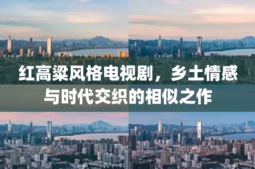 红高粱风格电视剧，乡土情感与时代交织的相似之作