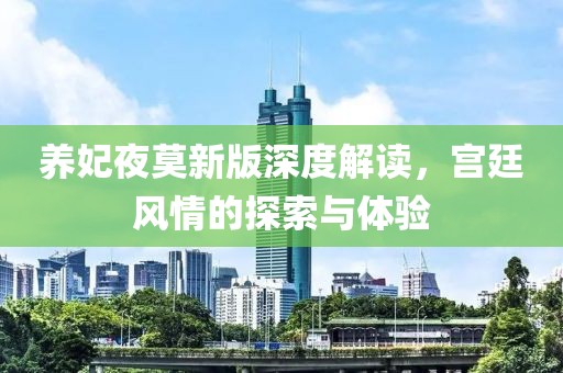 养妃夜莫新版深度解读，宫廷风情的探索与体验