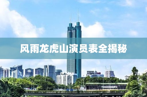 风雨龙虎山演员表全揭秘
