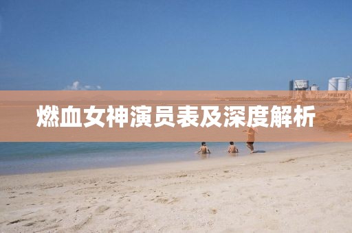 燃血女神演员表及深度解析
