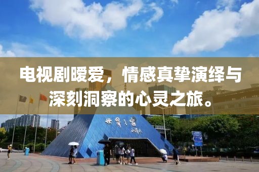 电视剧暧爱，情感真挚演绎与深刻洞察的心灵之旅。