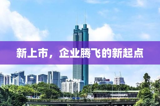新上市，企业腾飞的新起点