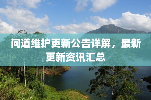 问道维护更新公告详解，最新更新资讯汇总