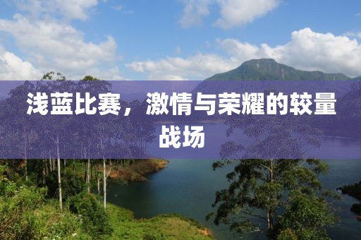 浅蓝比赛，激情与荣耀的较量战场