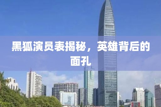 黑狐演员表揭秘，英雄背后的面孔