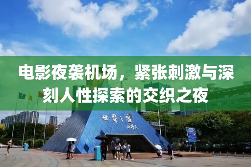 电影夜袭机场，紧张刺激与深刻人性探索的交织之夜