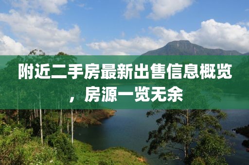 附近二手房最新出售信息概览，房源一览无余