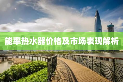 能率热水器价格及市场表现解析