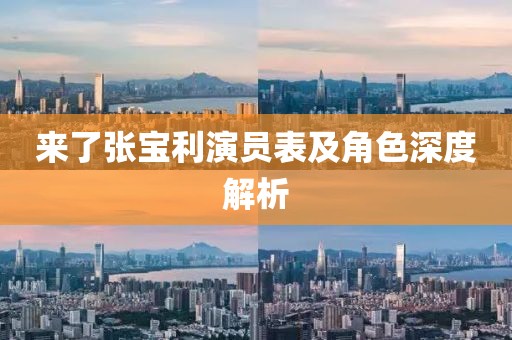来了张宝利演员表及角色深度解析