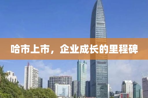 哈市上市，企业成长的里程碑